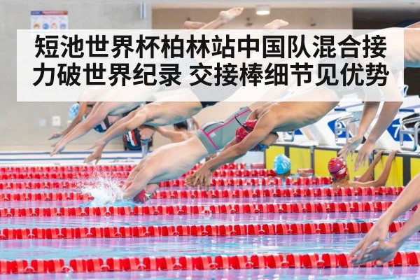 短池世界杯柏林站中国队混合接力破世界纪录 交接棒细节见优势