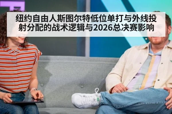 纽约自由人斯图尔特低位单打与外线投射分配的战术逻辑与2026总决赛影响