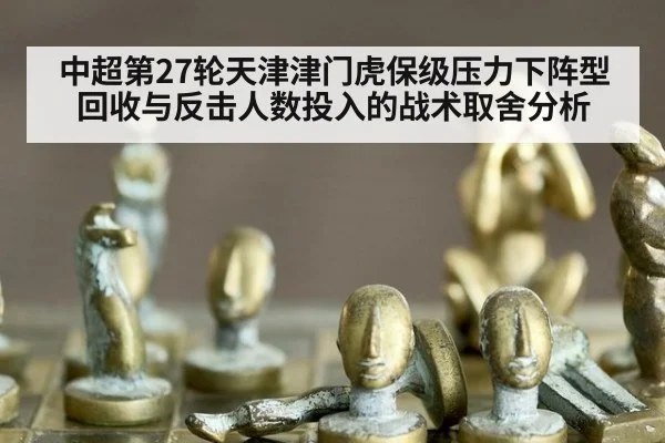 中超第27轮天津津门虎保级压力下阵型回收与反击人数投入的战术取舍分析